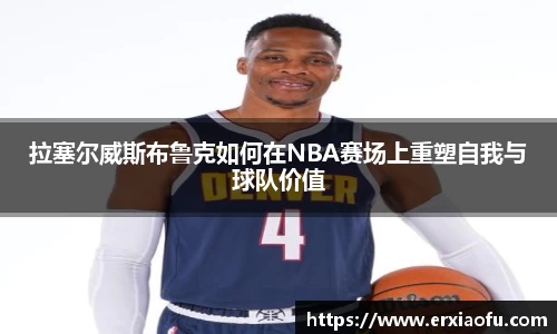 拉塞尔威斯布鲁克如何在NBA赛场上重塑自我与球队价值
