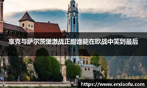 享克与萨尔茨堡激战正酣谁能在欧战中笑到最后